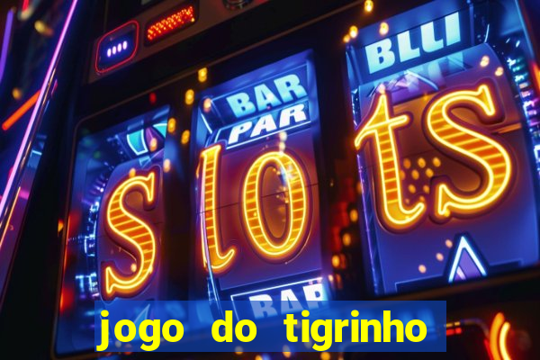 jogo do tigrinho da sorte