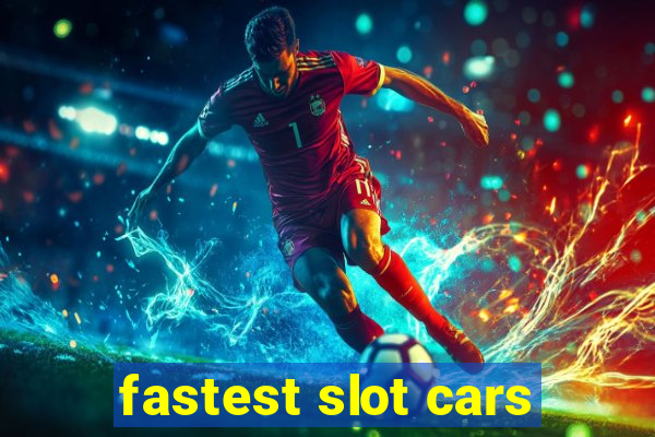 fastest slot cars