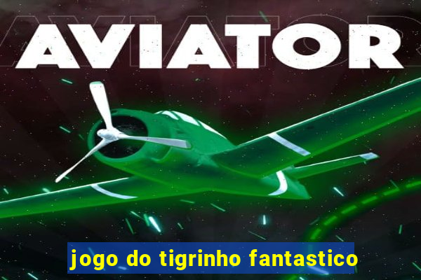 jogo do tigrinho fantastico