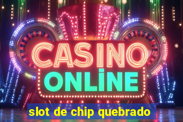 slot de chip quebrado