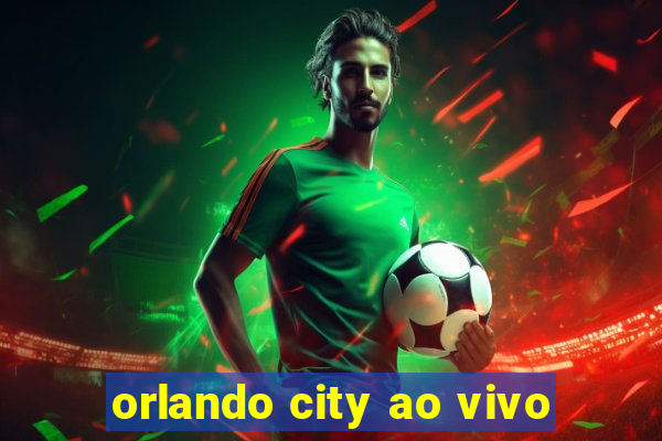 orlando city ao vivo