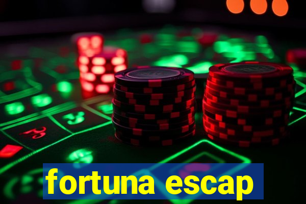 fortuna escap