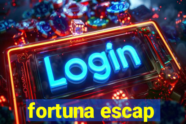 fortuna escap