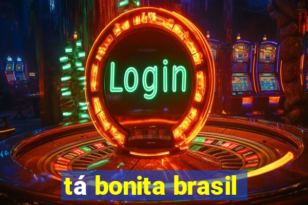 tá bonita brasil