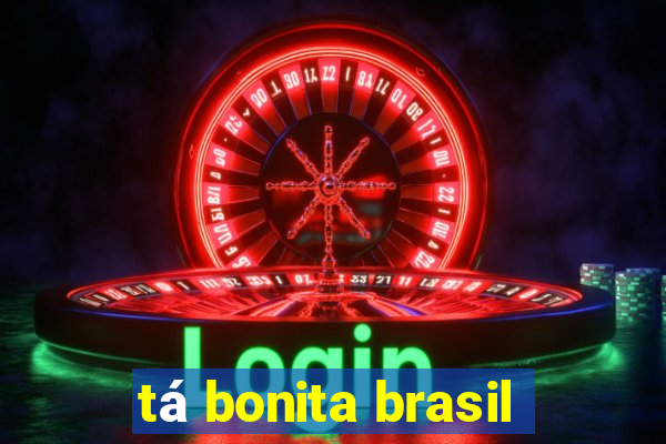 tá bonita brasil