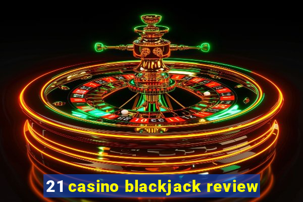 21 casino blackjack review