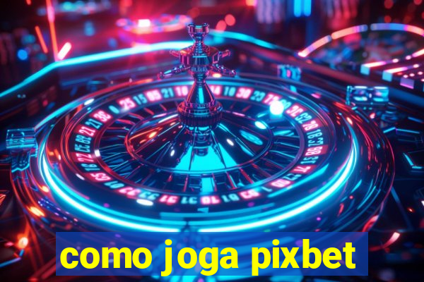 como joga pixbet