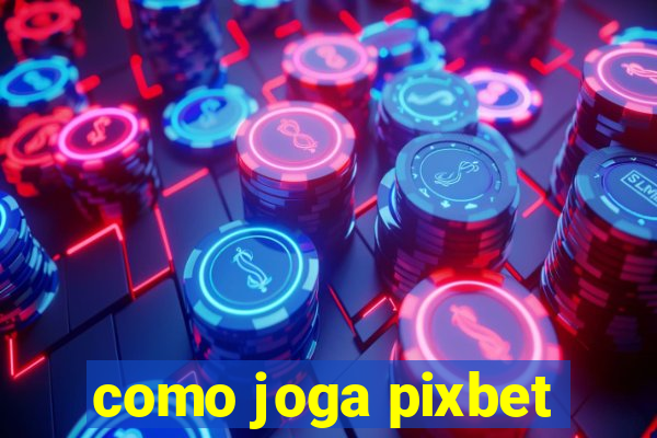 como joga pixbet