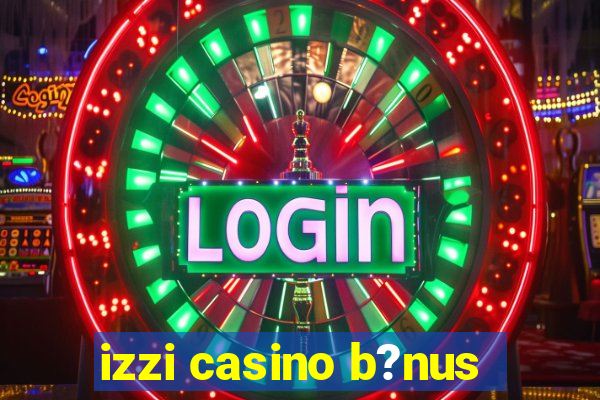 izzi casino b?nus