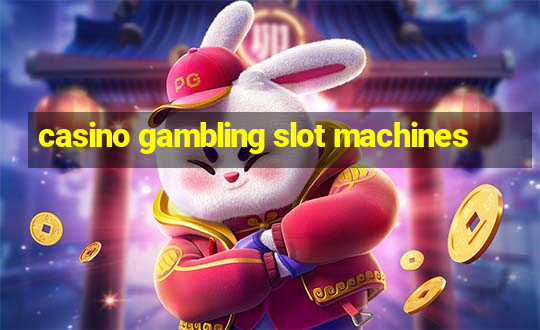 casino gambling slot machines