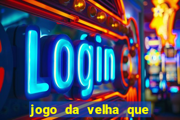 jogo da velha que da dinheiro