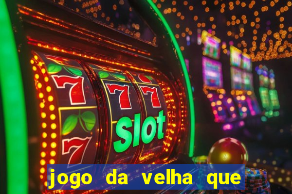 jogo da velha que da dinheiro