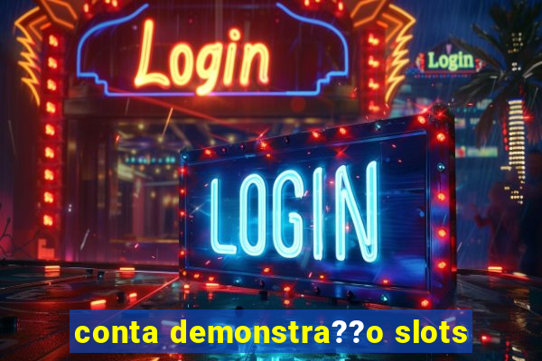 conta demonstra??o slots