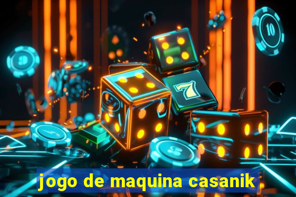 jogo de maquina casanik