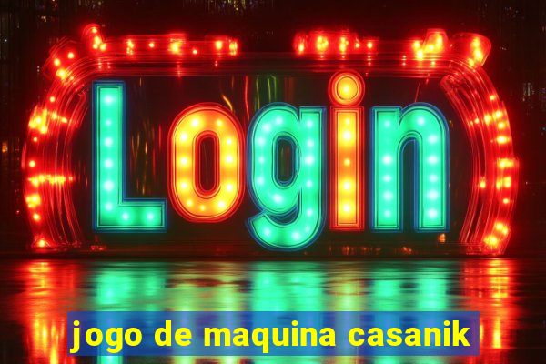 jogo de maquina casanik