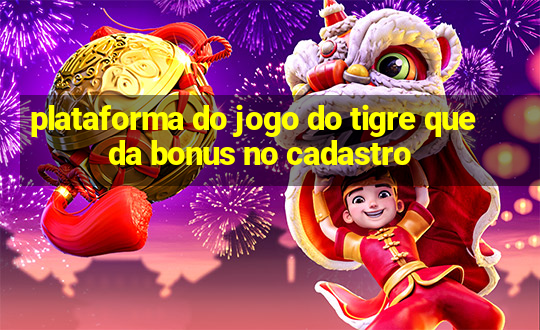 plataforma do jogo do tigre que da bonus no cadastro