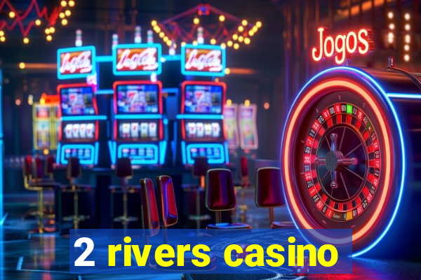 2 rivers casino