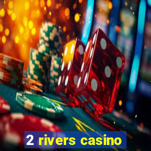 2 rivers casino