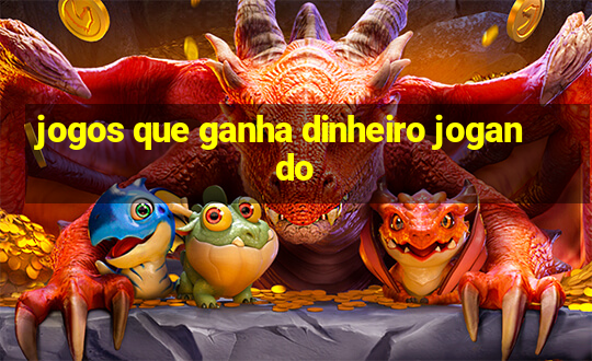 jogos que ganha dinheiro jogando