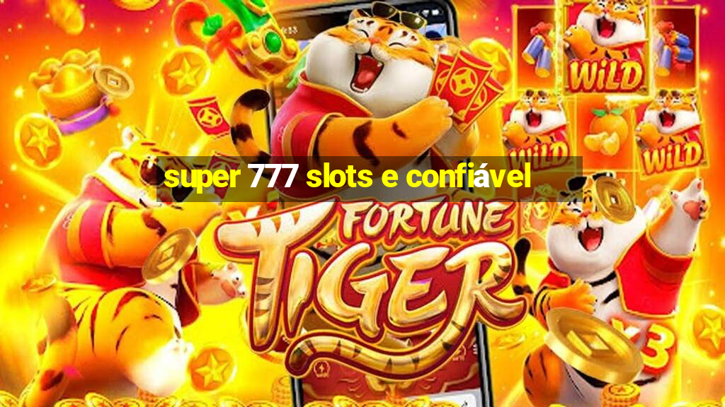 super 777 slots e confiável