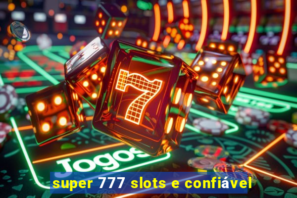 super 777 slots e confiável