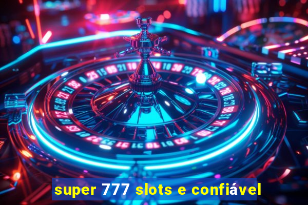 super 777 slots e confiável