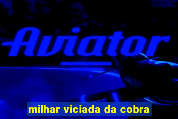 milhar viciada da cobra