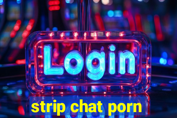 strip chat porn