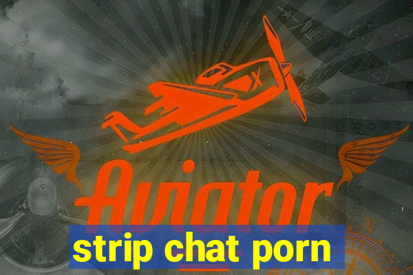 strip chat porn