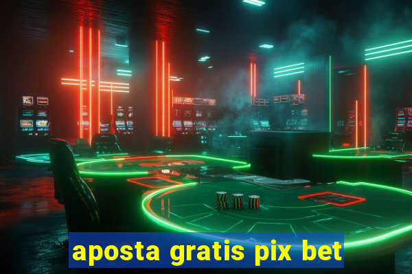 aposta gratis pix bet