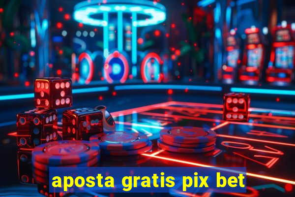 aposta gratis pix bet