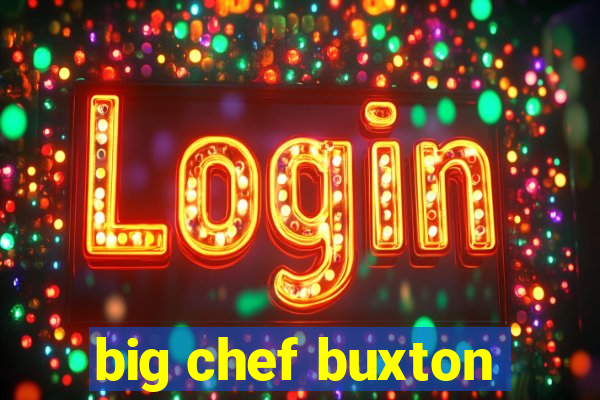 big chef buxton