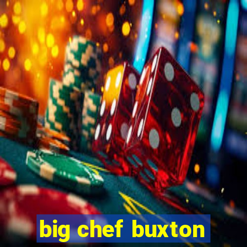 big chef buxton