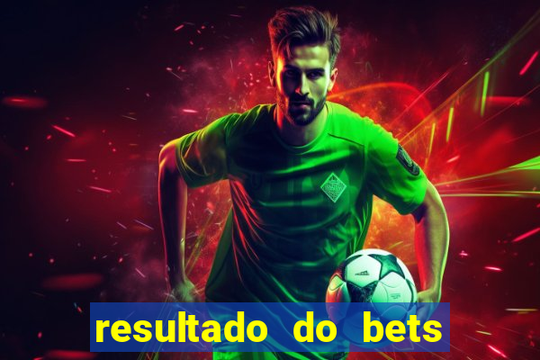 resultado do bets de hoje