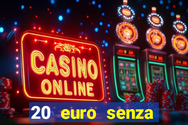 20 euro senza deposito casino