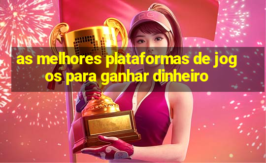 as melhores plataformas de jogos para ganhar dinheiro