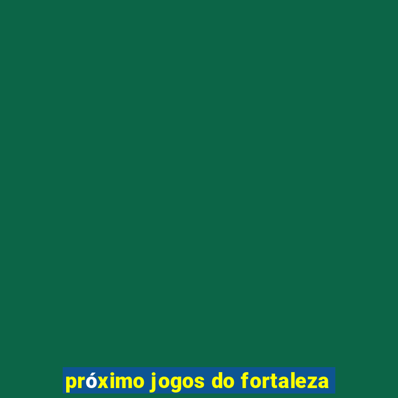 próximo jogos do fortaleza