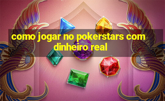 como jogar no pokerstars com dinheiro real