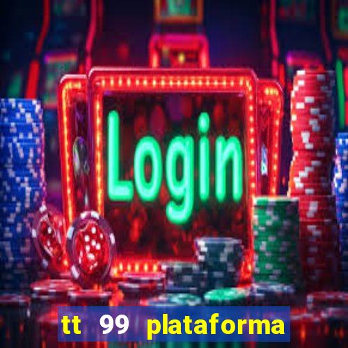 tt 99 plataforma de jogos