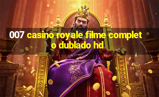 007 casino royale filme completo dublado hd