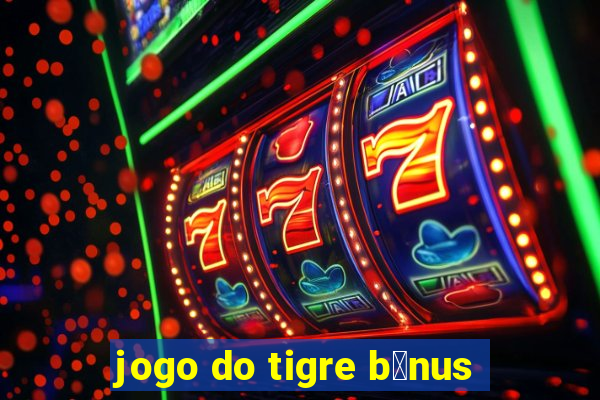 jogo do tigre b么nus