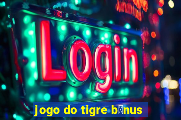 jogo do tigre b么nus