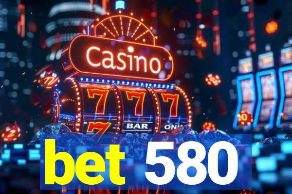 bet 580