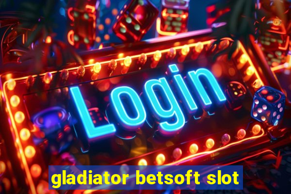 gladiator betsoft slot