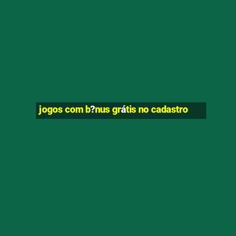 jogos com b?nus grátis no cadastro