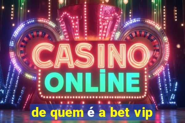 de quem é a bet vip