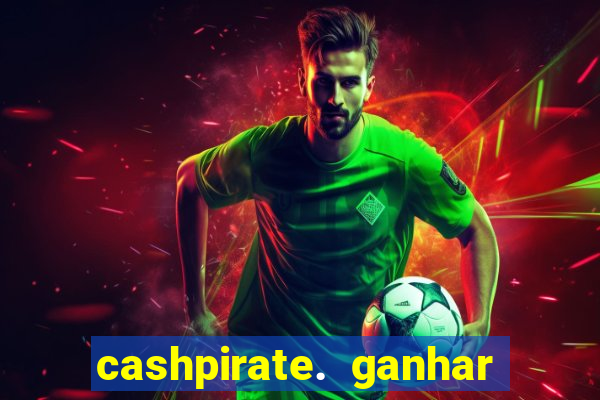 cashpirate. ganhar dinheiro jogando