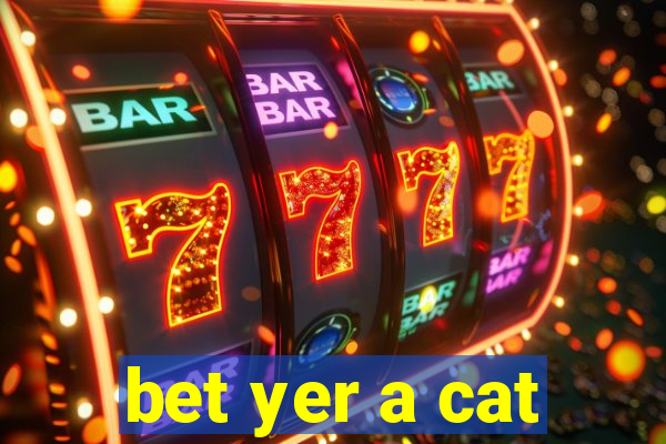 bet yer a cat