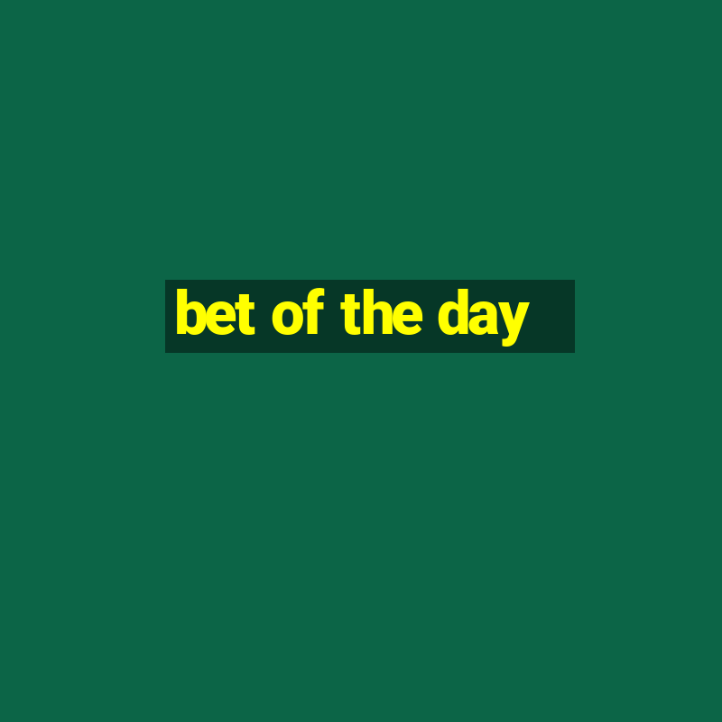 bet of the day