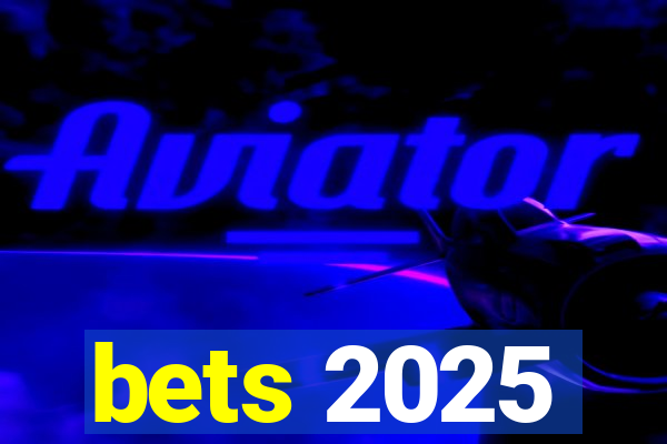 bets 2025